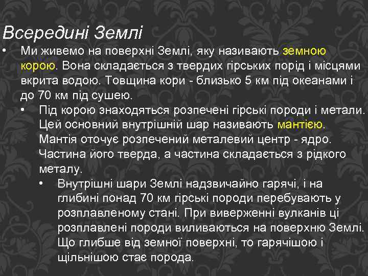 Всередині Землі • Ми живемо на поверхні Землі, яку називають земною корою. Вона складається