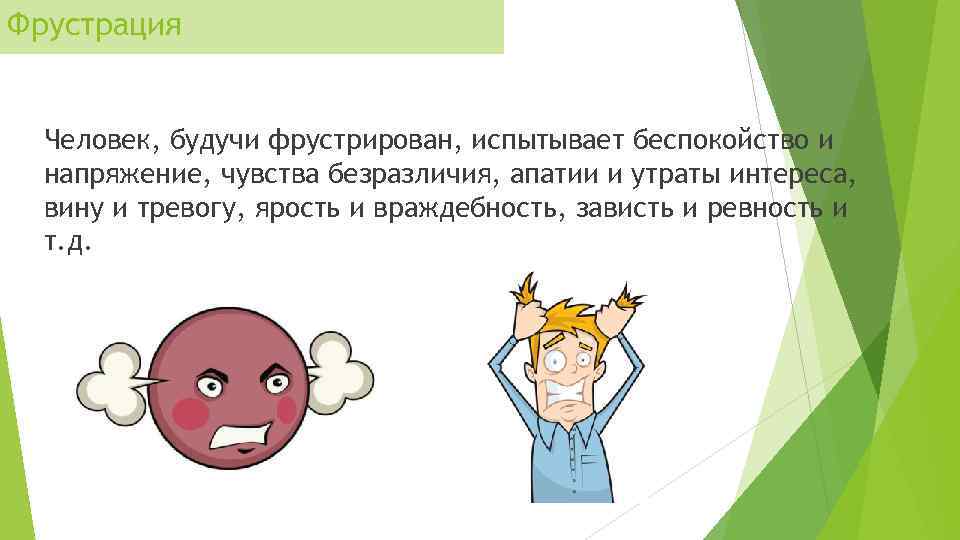 Фрустрация Человек, будучи фрустрирован, испытывает беспокойство и напряжение, чувства безразличия, апатии и утраты интереса,