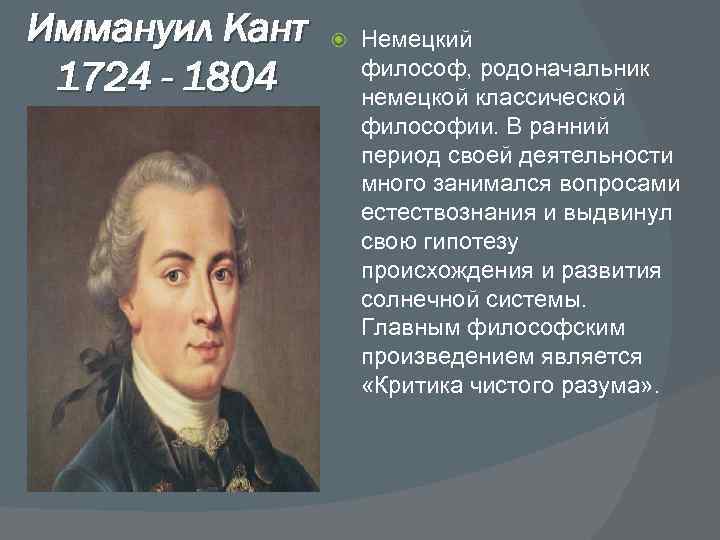 Иммануил Кант 1724 - 1804 Немецкий философ, родоначальник немецкой классической философии. В ранний период