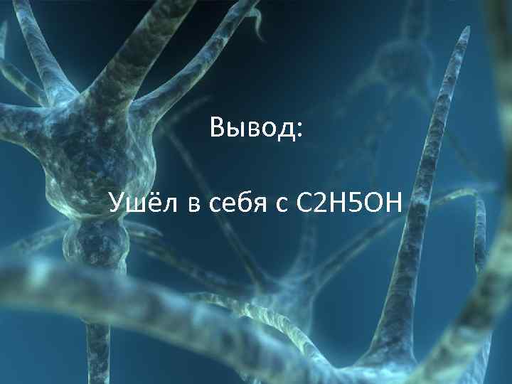 Вывод: Ушёл в себя с С 2 Н 5 ОН 