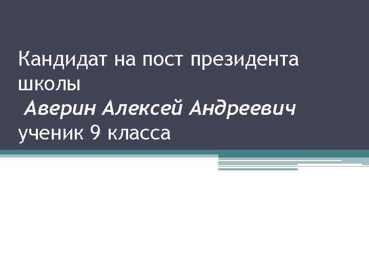 Кандидат на пост президента школы Аверин Алексей Андреевич ученик 9 класса 