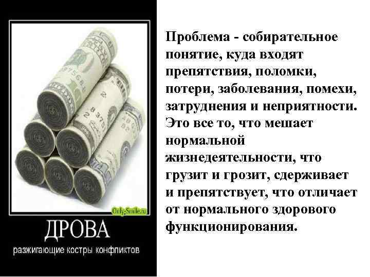 Проблема - собирательное понятие, куда входят препятствия, поломки, потери, заболевания, помехи, затруднения и неприятности.