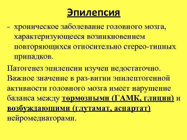 Эпилепсия хроническое заболевание головного мозга, характеризующееся возникновением повторяющихся относительно стерео типных припадков. Патогенез эпилепсии