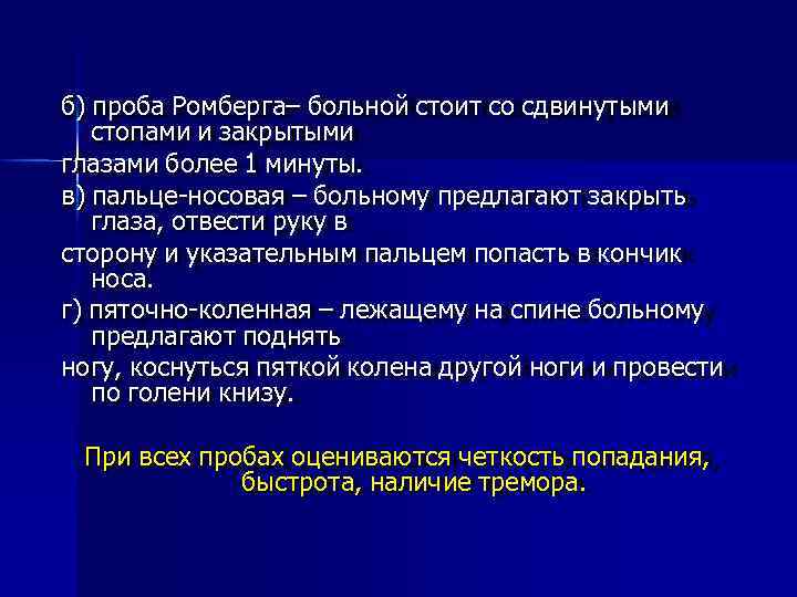 б) проба Ромберга– больной стоит со сдвинутыми стопами и закрытыми глазами более 1 минуты.