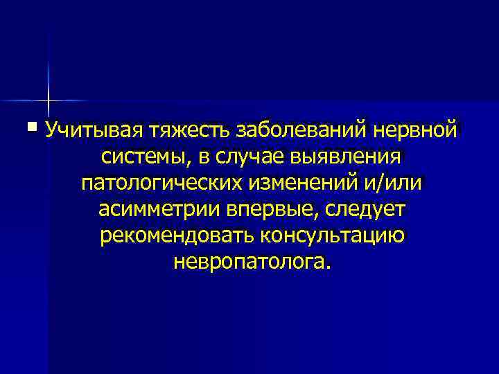  Учитывая тяжесть заболеваний нервной системы, в случае выявления патологических изменений и/или асимметрии впервые,