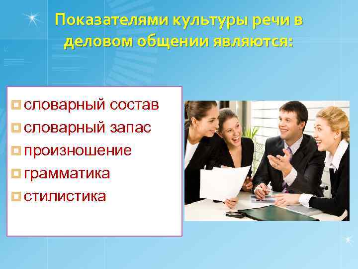 Показателями культуры речи в деловом общении являются: ¤ словарный состав ¤ словарный запас ¤