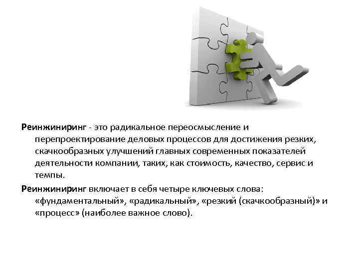 Реинжиниринг - это радикальное переосмысление и перепроектирование деловых процессов для достижения резких, скачкообразных улучшений