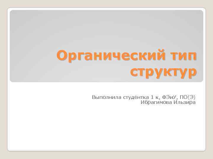 Органический тип структур Выполнила студентка 1 к, ФЭи. У, ПО(Э) Ибрагимова Ильзира 