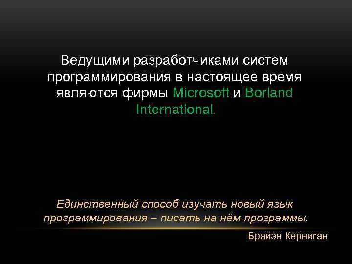 Ведущими разработчиками систем программирования в настоящее время являются фирмы Microsoft и Borland International. Единственный