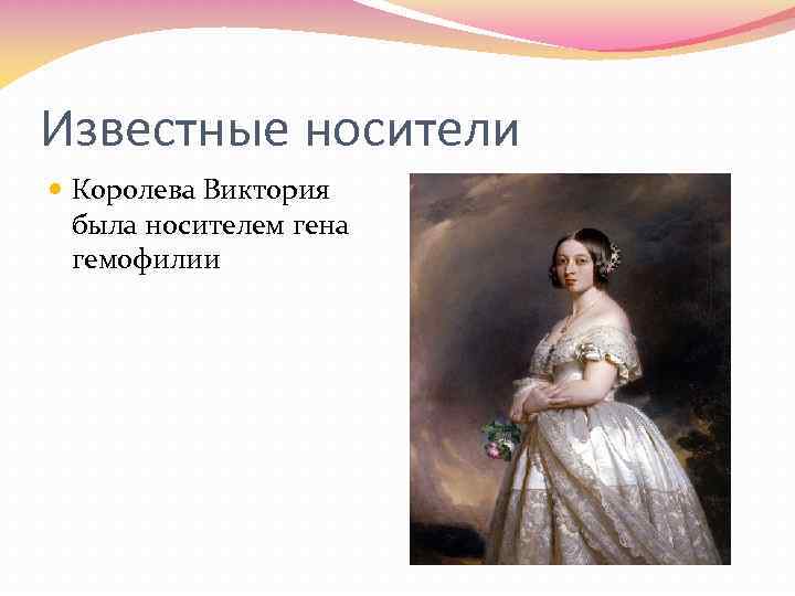 Известные носители Королева Виктория была носителем гена гемофилии 