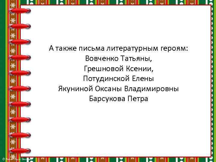 А также письма литературным героям: Вовченко Татьяны, Грешновой Ксении, Потудинской Елены Якуниной Оксаны Владимировны