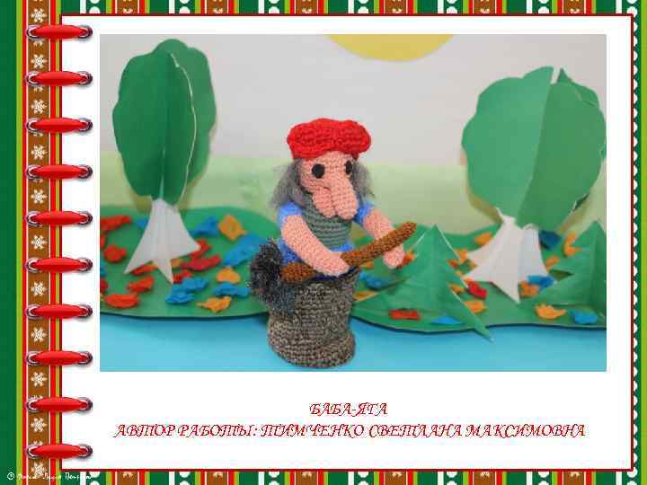 БАБА-ЯГА АВТОР РАБОТЫ: ТИМЧЕНКО СВЕТЛАНА МАКСИМОВНА 
