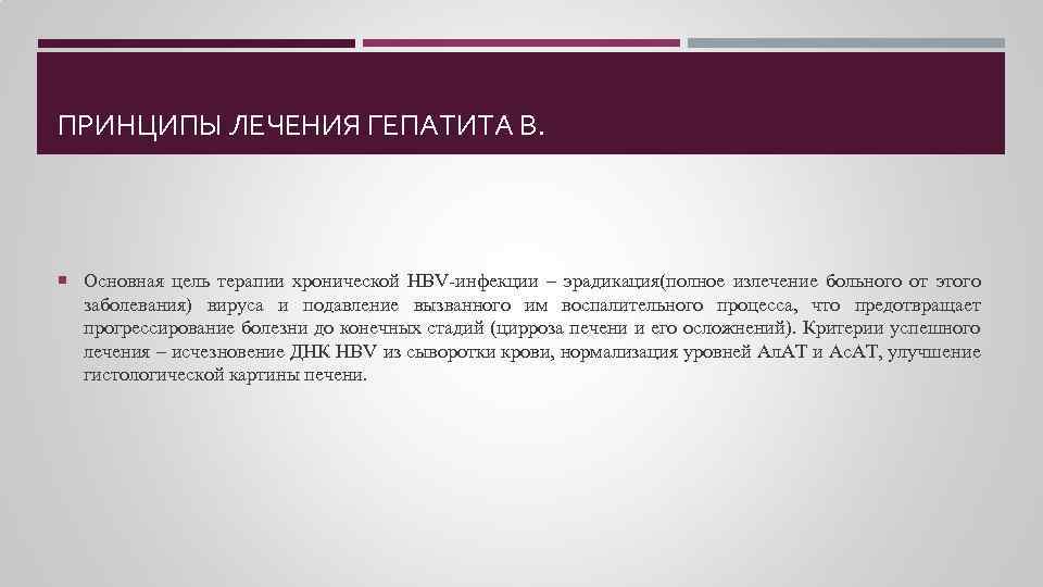 ПРИНЦИПЫ ЛЕЧЕНИЯ ГЕПАТИТА В. Основная цель терапии хронической HBV-инфекции – эрадикация(полное излечение больного от
