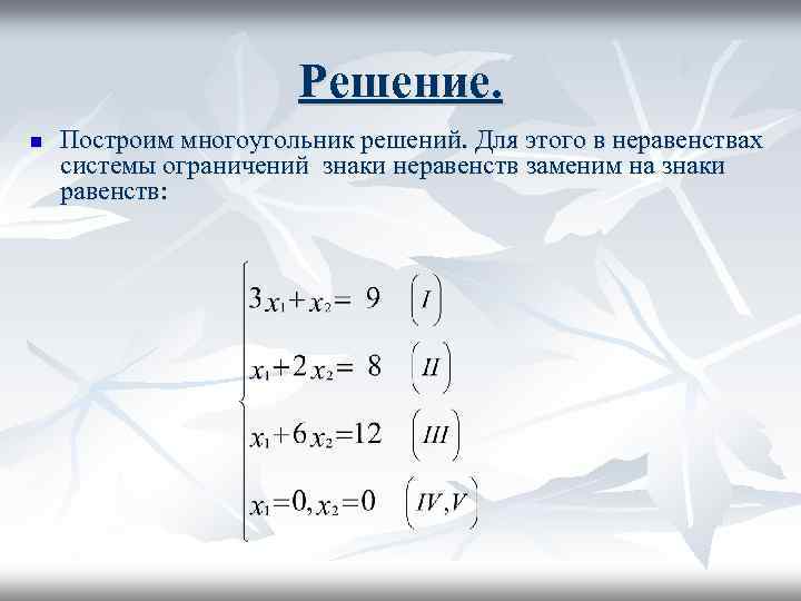 Решение. n Построим многоугольник решений. Для этого в неравенствах системы ограничений знаки неравенств заменим