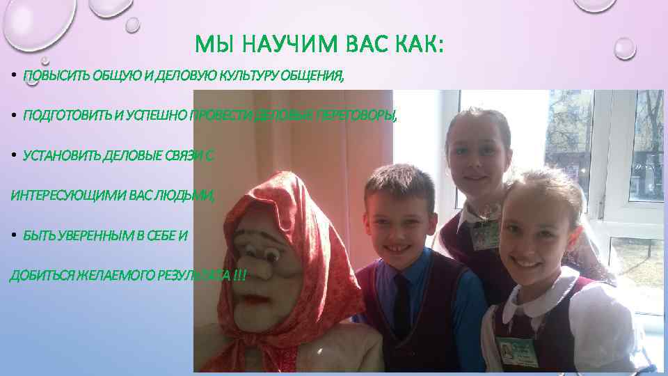 МЫ НАУЧИМ ВАС КАК: • ПОВЫСИТЬ ОБЩУЮ И ДЕЛОВУЮ КУЛЬТУРУ ОБЩЕНИЯ, • ПОДГОТОВИТЬ И