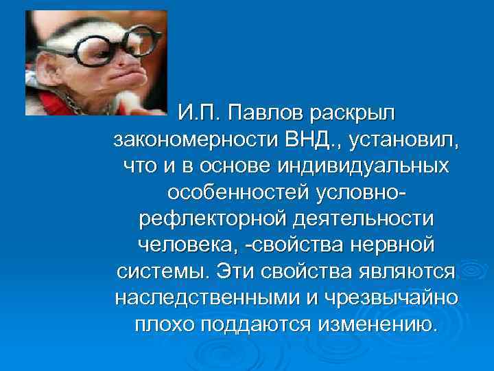 И. П. Павлов раскрыл закономерности ВНД. , установил, что и в основе индивидуальных особенностей