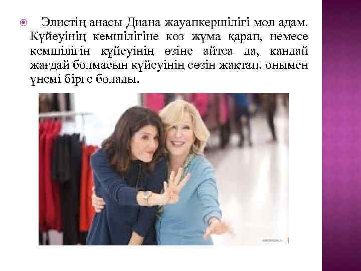  Элистің анасы Диана жауапкершілігі мол адам. Күйеуінің кемшілігіне көз жұма қарап, немесе кемшілігін