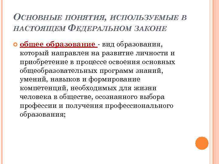 ОСНОВНЫЕ ПОНЯТИЯ, ИСПОЛЬЗУЕМЫЕ В НАСТОЯЩЕМ ФЕДЕРАЛЬНОМ ЗАКОНЕ общее образование - вид образования, который направлен