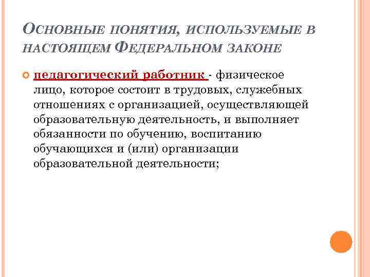 ОСНОВНЫЕ ПОНЯТИЯ, ИСПОЛЬЗУЕМЫЕ В НАСТОЯЩЕМ ФЕДЕРАЛЬНОМ ЗАКОНЕ педагогический работник - физическое лицо, которое состоит