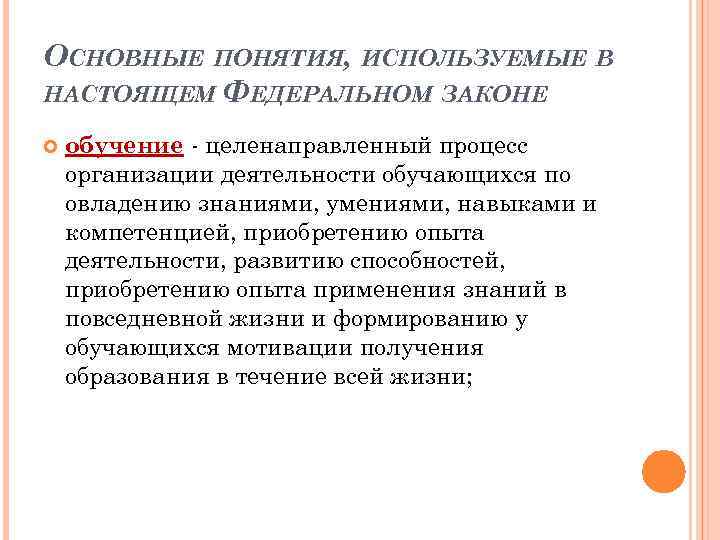 ОСНОВНЫЕ ПОНЯТИЯ, ИСПОЛЬЗУЕМЫЕ В НАСТОЯЩЕМ ФЕДЕРАЛЬНОМ ЗАКОНЕ обучение - целенаправленный процесс организации деятельности обучающихся