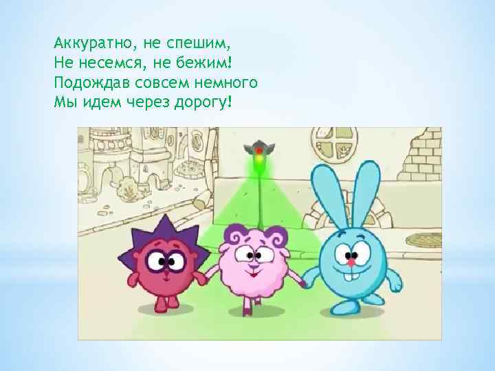 Аккуратно, не спешим, Не несемся, не бежим! Подождав совсем немного Мы идем через дорогу!