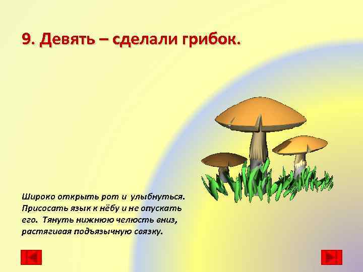 9. Девять – сделали грибок. Широко открыть рот и улыбнуться. Присосать язык к нёбу