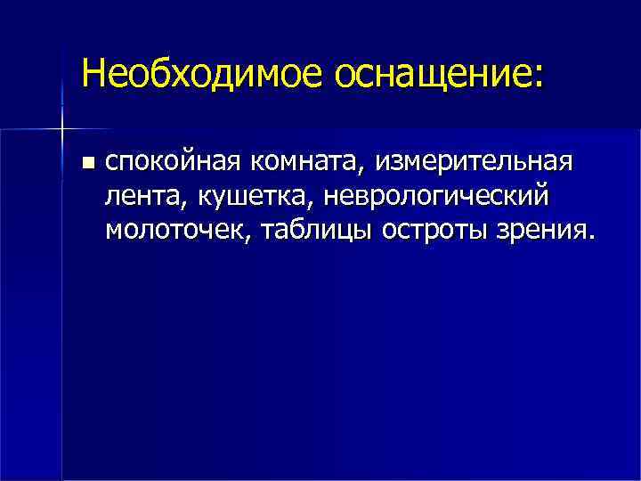 Необходимое оснащение: спокойная комната, измерительная лента, кушетка, неврологический молоточек, таблицы остроты зрения. 