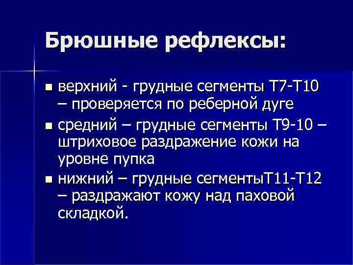 Брюшные рефлексы: верхний - грудные сегменты Т 7 -Т 10 – проверяется по реберной