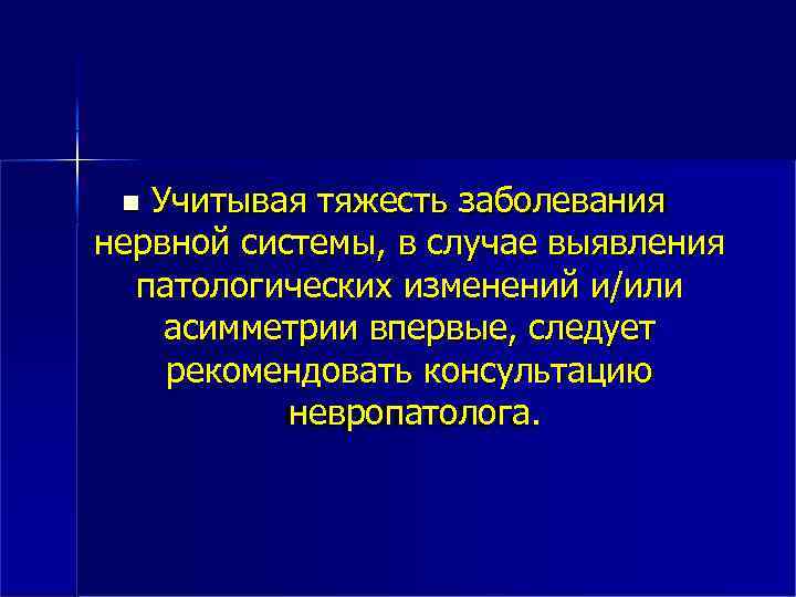 Учитывая тяжесть заболевания нервной системы, в случае выявления патологических изменений и/или асимметрии впервые, следует