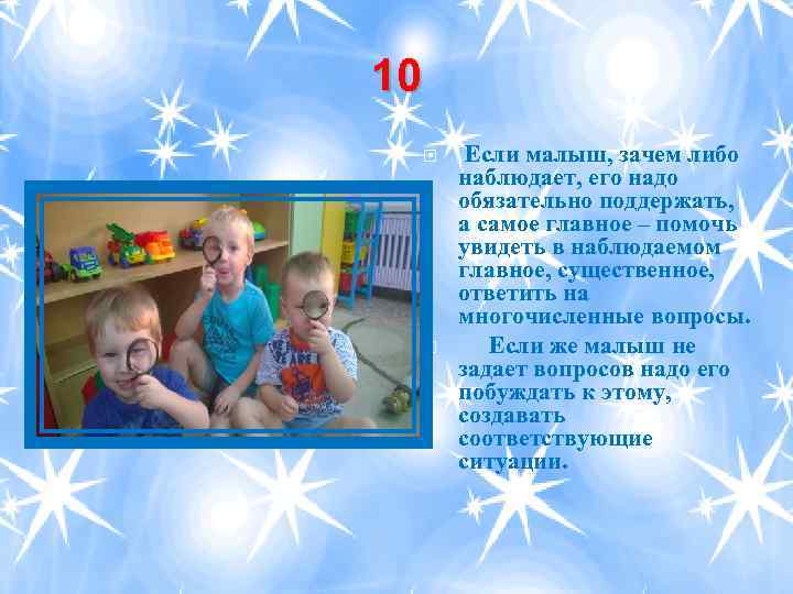 10 Если малыш, зачем либо наблюдает, его надо обязательно поддержать, а самое главное –