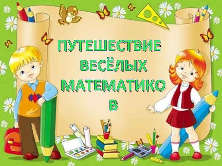 ПУТЕШЕСТВИЕ ВЕСЁЛЫХ МАТЕМАТИКО В 