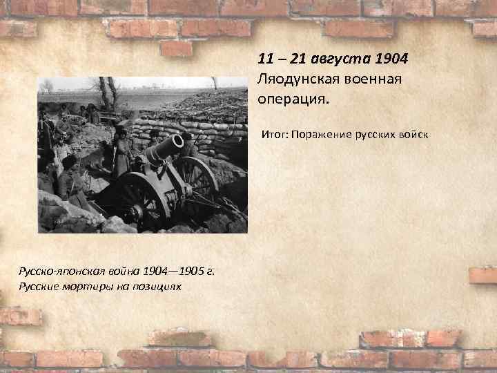 11 – 21 августа 1904 Ляодунская военная операция. Итог: Поражение русских войск Русско-японская война