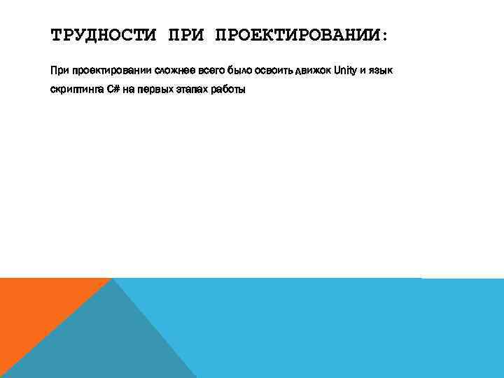 ТРУДНОСТИ ПРОЕКТИРОВАНИИ: При проектировании сложнее всего было освоить движок Unity и язык скриптинга C#