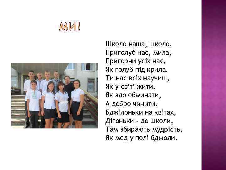 Школо наша, школо, Приголуб нас, мила, Пригорни усіх нас, Як голуб під крила. Ти