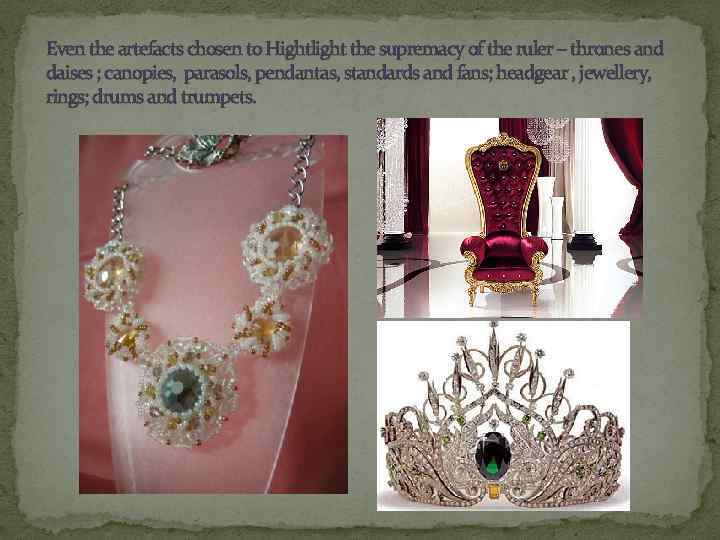 Even the artefacts chosen to Hightlight the supremacy of the ruler – thrones and