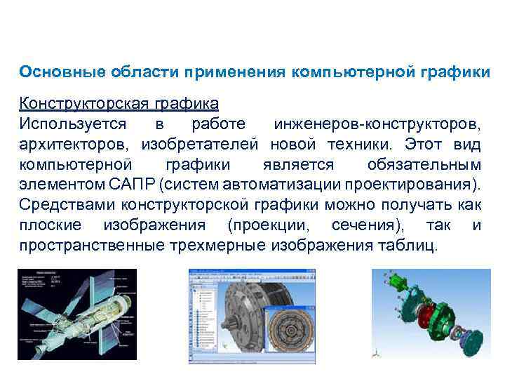 Основные области применения компьютерной графики Конструкторская графика Используется в работе инженеров-конструкторов, архитекторов, изобретателей новой