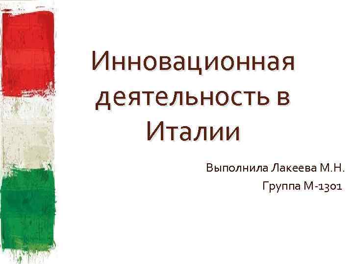 Инновационная деятельность в Италии Выполнила Лакеева М. Н. Группа М-1301 