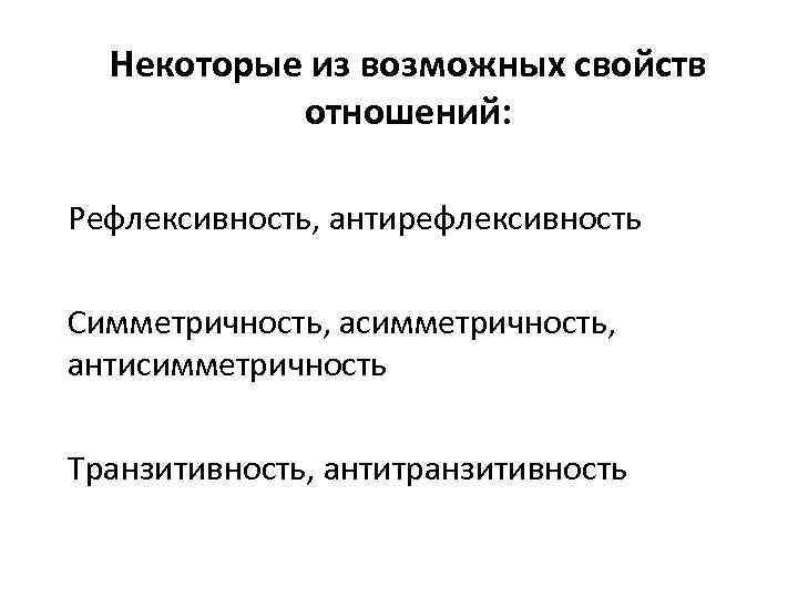 Некоторые из возможных свойств отношений: Рефлексивность, антирефлексивность Симметричность, асимметричность, антисимметричность Транзитивность, антитранзитивность 
