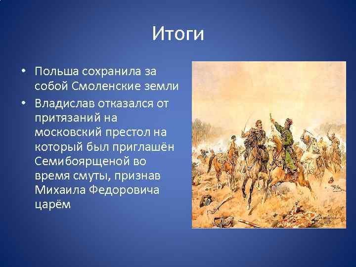 Итоги • Польша сохранила за собой Смоленские земли • Владислав отказался от притязаний на