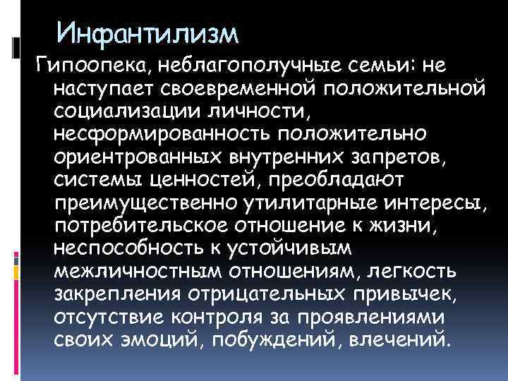 Инфантилизм Гипоопека, неблагополучные семьи: не наступает своевременной положительной социализации личности, несформированность положительно ориентрованных внутренних