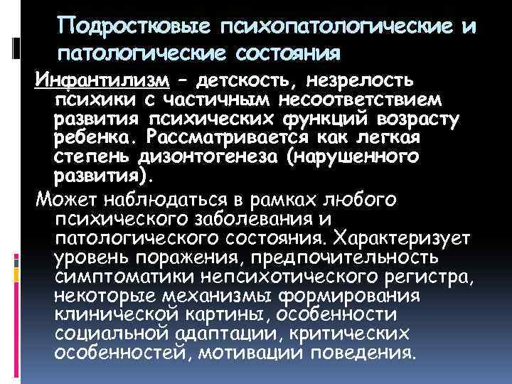 Подростковые психопатологические и патологические состояния Инфантилизм – детскость, незрелость психики с частичным несоответствием развития