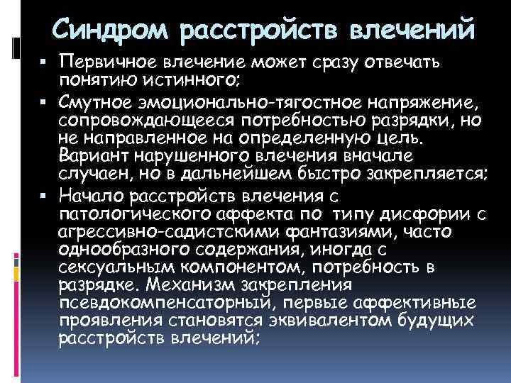 Синдром расстройств влечений Первичное влечение может сразу отвечать понятию истинного; Смутное эмоционально-тягостное напряжение, сопровождающееся