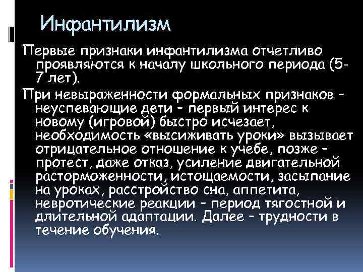 Инфантилизм Первые признаки инфантилизма отчетливо проявляются к началу школьного периода (57 лет). При невыраженности