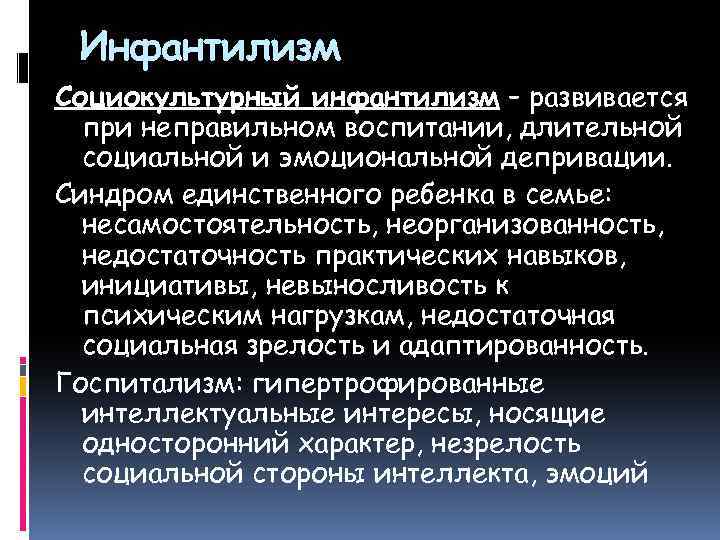 Инфантилизм Социокультурный инфантилизм – развивается при неправильном воспитании, длительной социальной и эмоциональной депривации. Синдром