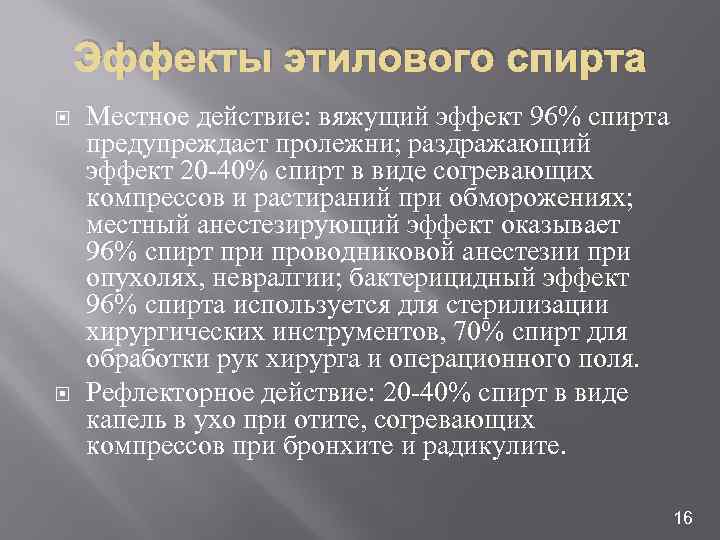 Эффекты этилового спирта Местное действие: вяжущий эффект 96% спирта предупреждает пролежни; раздражающий эффект 20