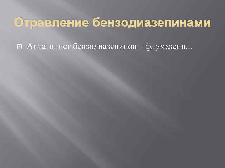 Отравление бензодиазепинами Антагонист бензодиазепинов – флумазенил. 