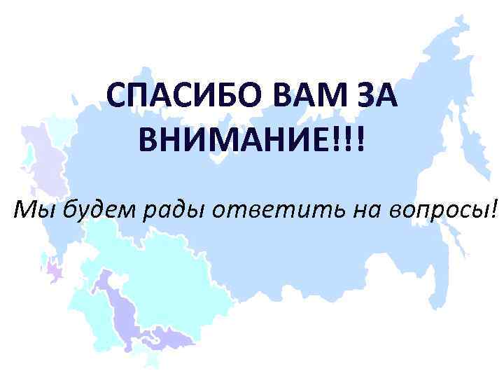 СПАСИБО ВАМ ЗА ВНИМАНИЕ!!! Мы будем рады ответить на вопросы! 