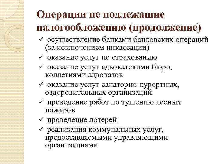 Операции не подлежащие налогообложению (продолжение) осуществление банками банковских операций (за исключением инкассации) ü оказание