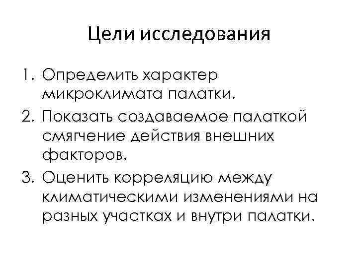 Цели исследования 1. Определить характер микроклимата палатки. 2. Показать создаваемое палаткой смягчение действия внешних