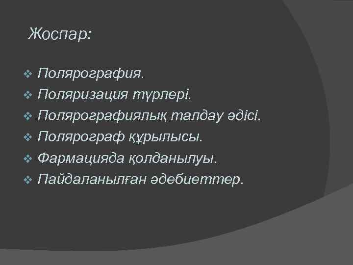Жоспар: Полярография. v Поляризация түрлері. v Полярографиялық талдау әдісі. v Полярограф құрылысы. v Фармацияда